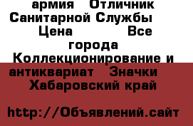 1.7) армия : Отличник Санитарной Службы (2) › Цена ­ 4 500 - Все города Коллекционирование и антиквариат » Значки   . Хабаровский край